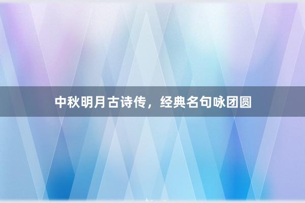 中秋明月古诗传,经典名句咏团圆
